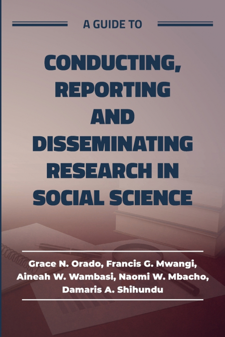 A guide to Conducting, Reporting and Disseminating Research in Social Science