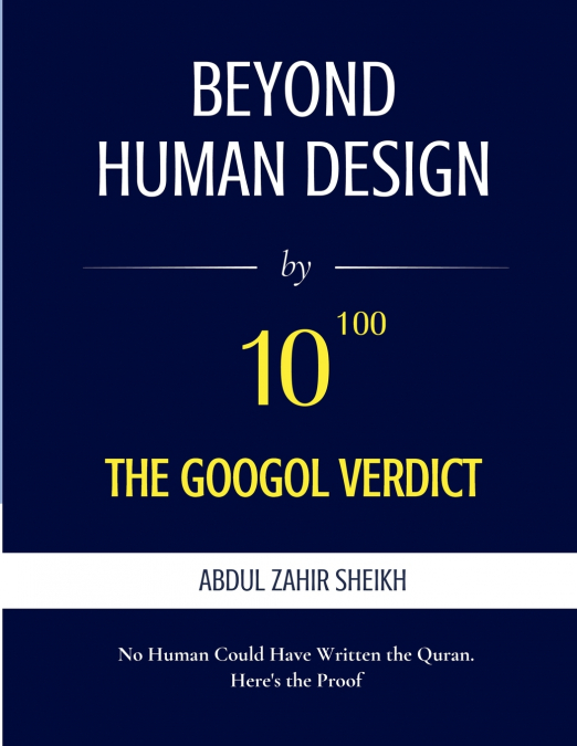 Beyond Human Design ; The Googol Verdict - The Portrait of the Author, Drawn from the Evidence