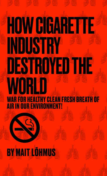 How Cigarette Industry Destroyed The World