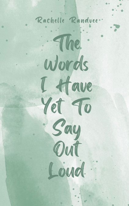 The Words I Have Yet To Say Out Loud