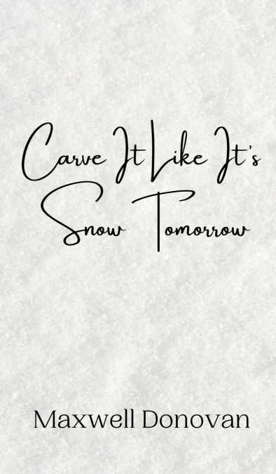 Carve It Like It’s Snow Tomorrow