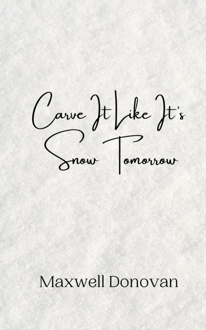 Carve It Like It’s Snow Tomorrow