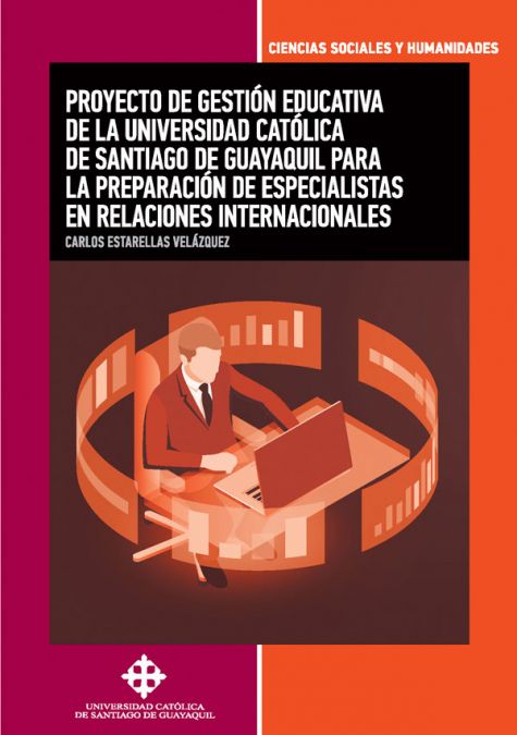 Proyecto de gestión educativa de la Universidad Católica de Santiago de Guayaquil para la preparación de especialistasen relaciones internacionales