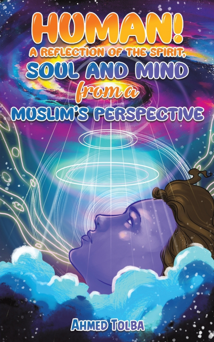 Human! A Reflection of the Spirit, Soul and Mind from a Muslim’s Perspective