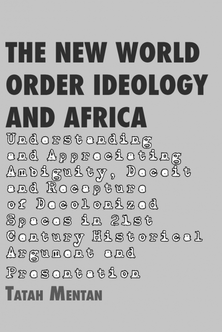 The New World Order Ideology and Africa. Understanding and Appreciating Ambiguity, Deceit and Recapture of Decolonized Spaces