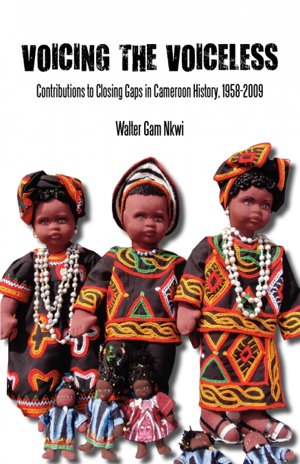 Voicing the Voiceless. Contributions to Closing Gaps in Cameroon History, 1958-2009