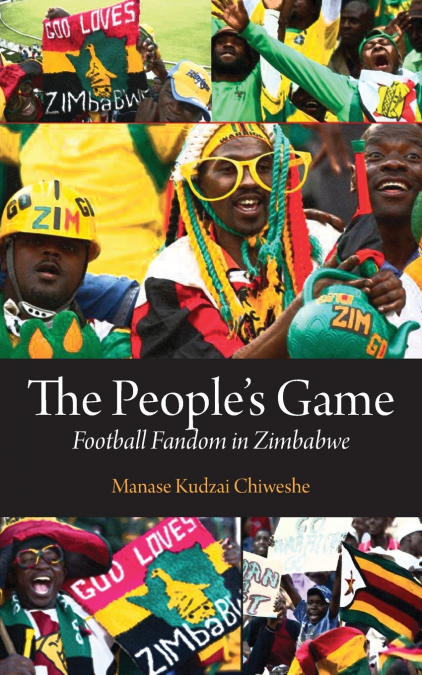 The People’s Game. Football Fandom in Zimbabwe