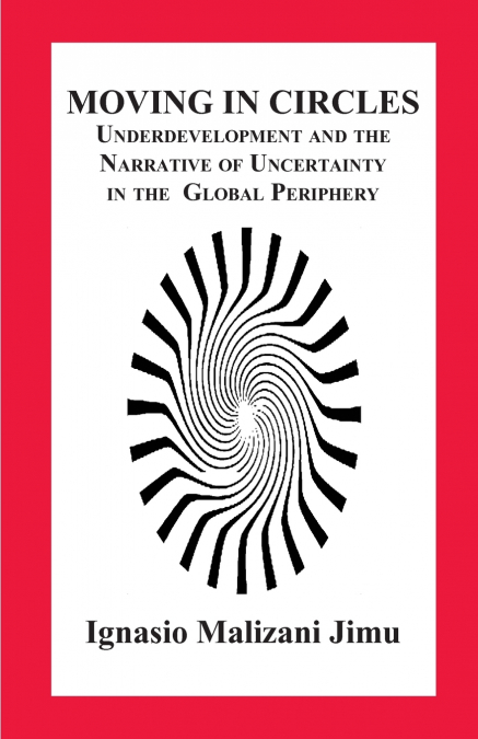 Moving in Circles. Underdevelopment and the Narrative of Uncertainty in the Global Periphery