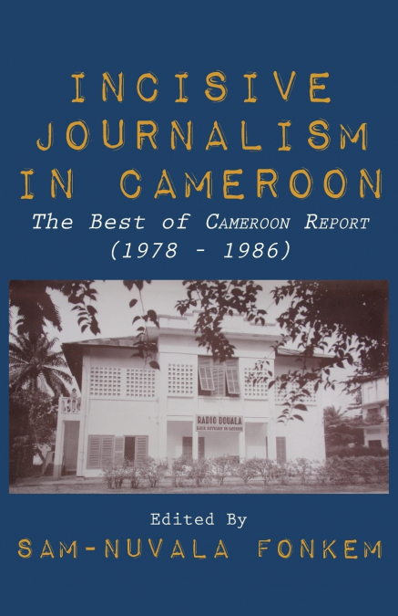 Incisive Journalism in Cameroon. The Best of 'Cameroon Report' (1978 - 1986)
