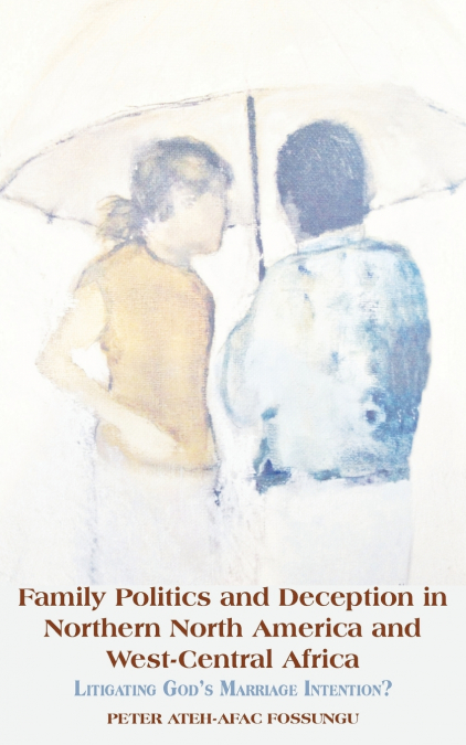 Family Politics and Deception in Northern North America and West-Central Africa. Litigating God’s Marriage Intention?