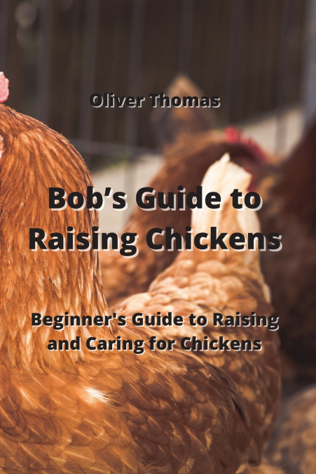 Bob’s Guide to Raising Chickens
