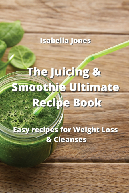 The Juicing & Smoothie Ultimate Recipe Book