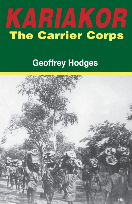 Kariakor. the Carrier Corps. the Story of the Military Labour Forces in the Conquest of German East Africa, 1914-1918