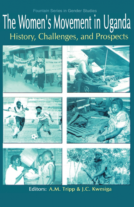 The Women’s Movement in Uganda. History, Challenges, and Prospects