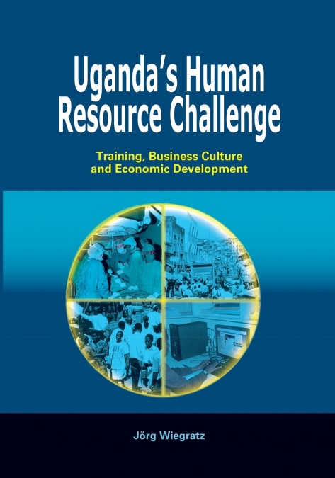 Uganda’s Human Resource Challenge. Training, Business Culture and Economic Development