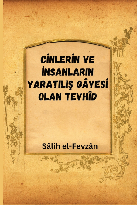 CİNLERİN VE İNSANLARIN YARATILIŞ GÂYESİ OLAN TEVHÎD