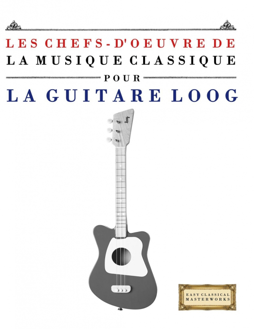 Les Chefs-d’oeuvre de la Musique Classique pour le Loog Guitare