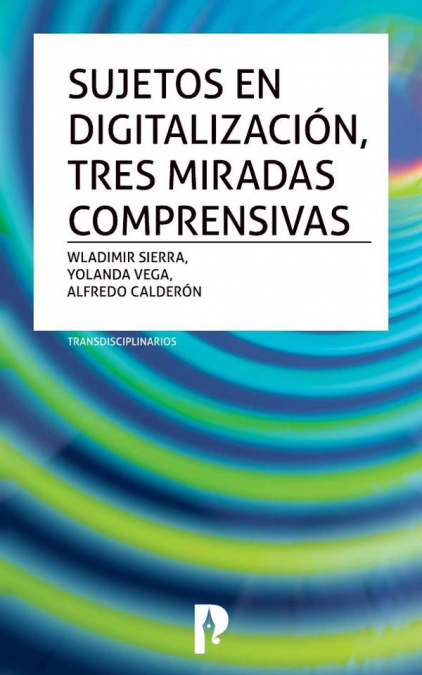 Sujetos en digitalización, tres miradas comprensivas. Transdisciplinarios