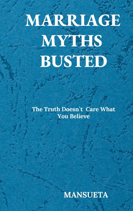 Marriage Myths Busted - The Truth Doesn’t Care What You Believe