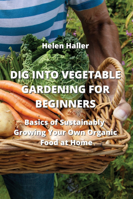 DIG INTO VEGETABLE GARDENING FOR BEGINNERS