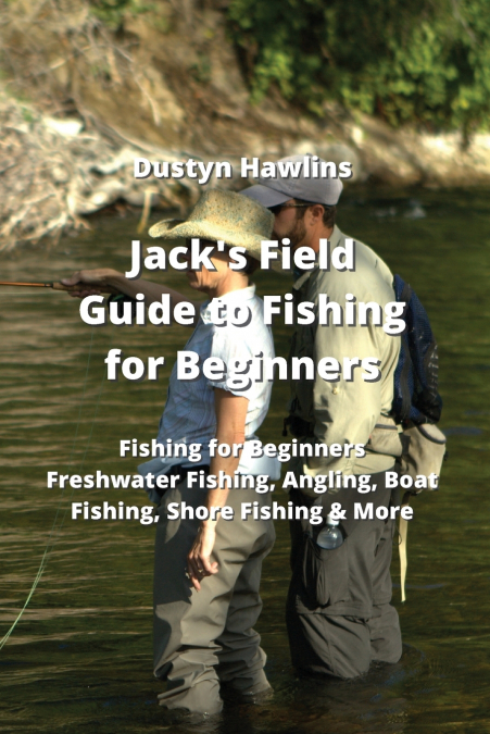 Jack’s Field Guide to Fishing for Beginners