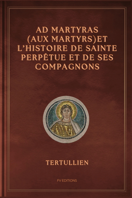 Ad Martyras (Aux Martyrs) et l’Histoire de Sainte Perpétue et de ses compagnons