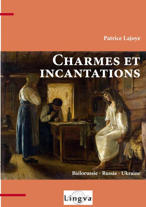 Charmes et incantations. Biélorussie - Russie - Ukraine