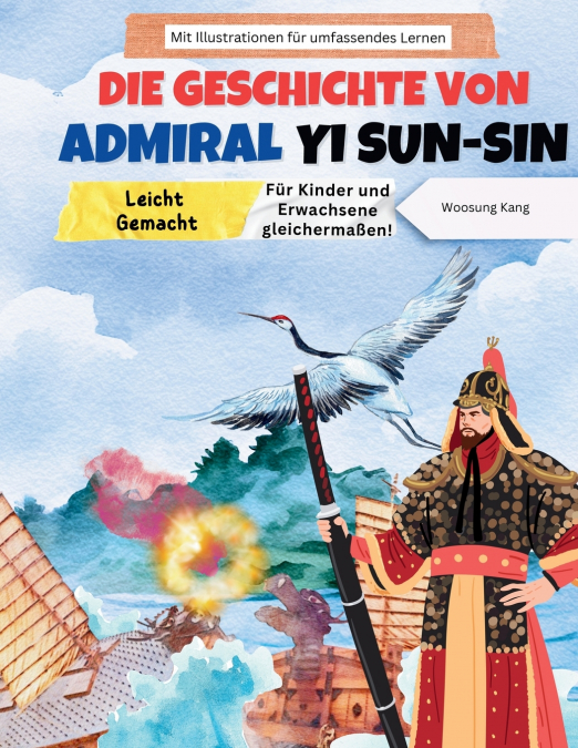 Die Geschichte von Admiral Yi Sun-sin leicht verständlich gemacht - eine koreanische Heldengeschichte für Kinder und Erwachsene! Mit Illustrationen für umfassendes Lernen