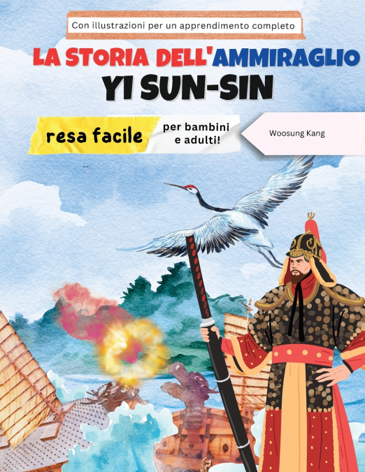 La storia dell’ammiraglio Yi Sun-sin resa facile - La storia di un eroe coreano per bambini e adulti! Con illustrazioni per un apprendimento completo
