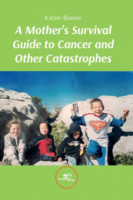 A Mother’s Survival Guide to Cancer and Other Catastrophes