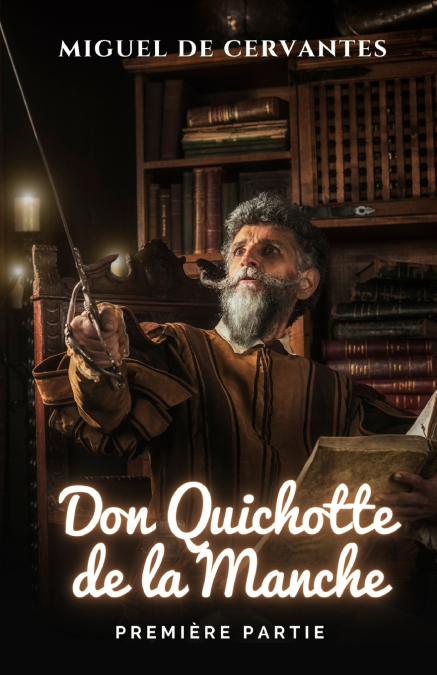 L’ingénieux Chevalier Don Quichotte De La Manche. Première Partie.