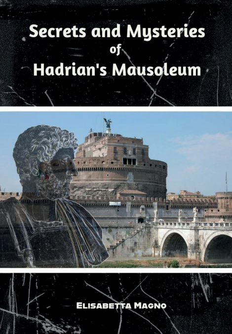 Secrets and Mysteries of Hadrian’s Mausoleum