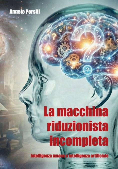 La macchina riduzionista incompleta - Intelligenza umana e Intelligenza artificiale
