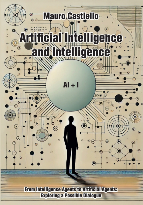 Artificial Intelligence and Intelligenge AI + I From Intelligence Agents to Artificial Agents