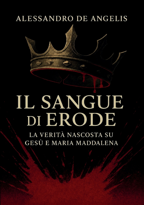 Il Sangue di Erode - La verità nascosta su Gesù e Maria Maddalena
