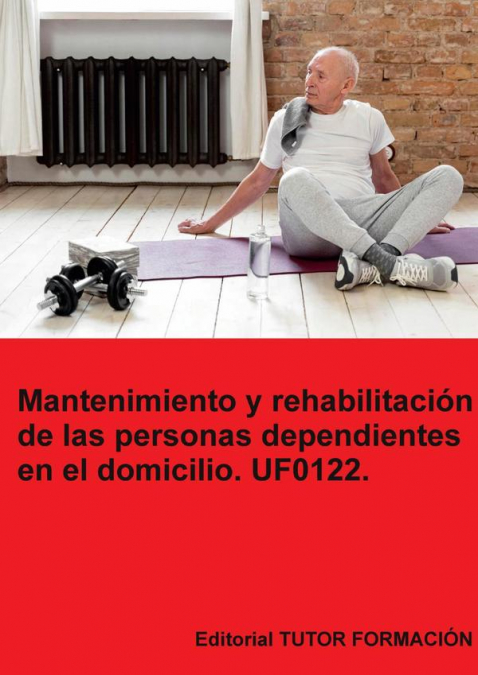 Mantenimiento y rehabilitación de las personas dependientes en el domicilio. UF0122.