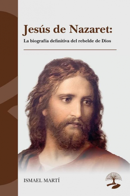 Jesús de Nazaret: La biografía definitiva del rebelde de Dios