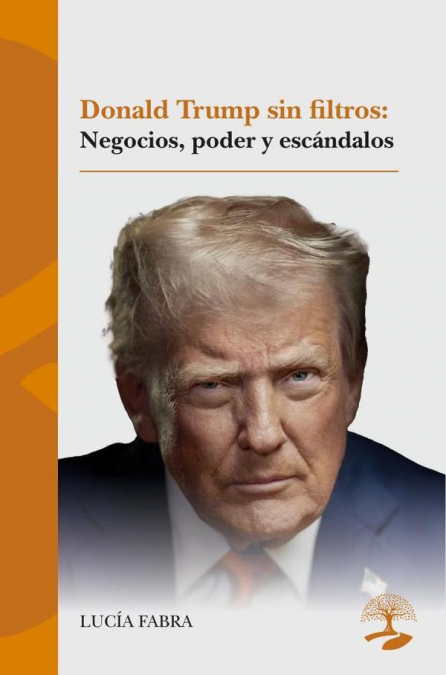 Donald Trump sin filtros: negocios, poder y escándalos