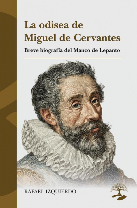 La odisea de Miguel de Cervantes. Breve biografía del Manco de Lepanto