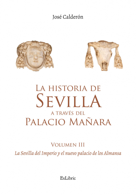 LA HISTORIA DE SEVILLA A TRAVÉS DEL PALACIO MAÑARA (VOLUMEN III). LA SEVILLA DEL IMPERIO Y EL NUEVO PALACIO DE LOS ALMANSA