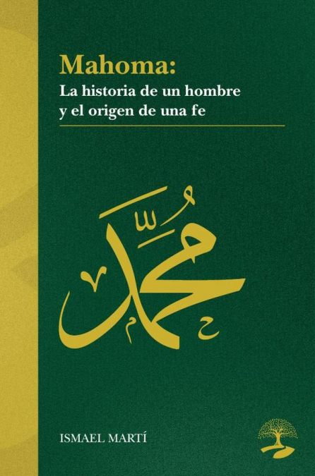 Mahoma. La historia de un hombre y el origen de una fe