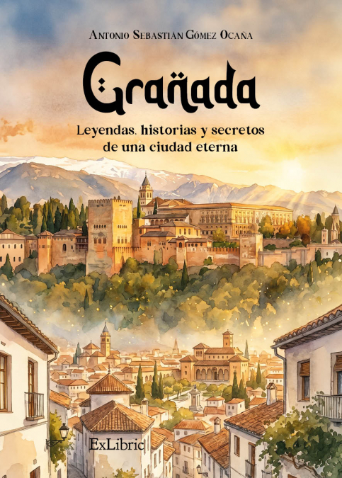 GRANADA: LEYENDAS, HISTORIAS Y SECRETOS DE UNA CIUDAD ETERNA
