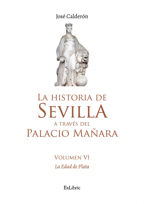 LA HISTORIA DE SEVILLA A TRAVÉS DEL PALACIO DE MAÑARA. (VOLUMEN VI). LA EDAD DE PLATA