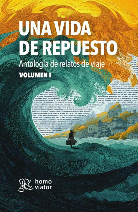 Una vida de repuesto. Antología de relatos de viaje. TomoI