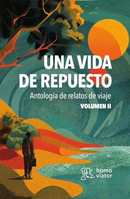 Una vida de repuesto. Antología de relatos de viaje. Tomo II