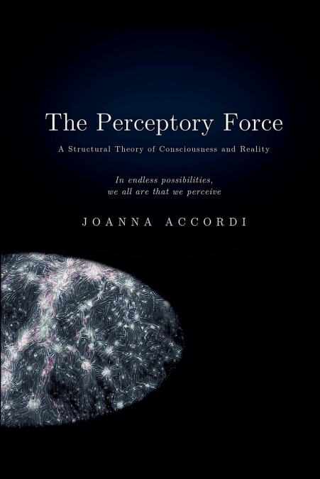 The Perceptory Force - The Structural Theory of Consciousness and Reality