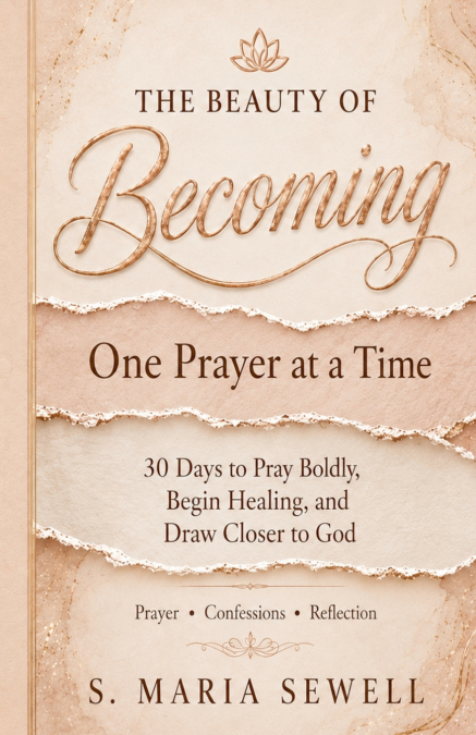 THE BEAUTY OF BECOMING One Prayer at a Time 30 Days to Pray Boldly, Begin Healing, and Draw Closer to God