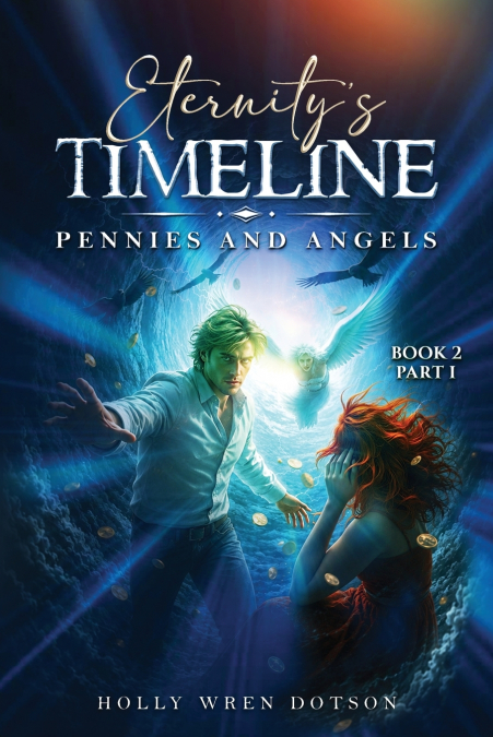 ETERNITY’S TIMELINE Pennies and Angels   Book 2 - Part 1