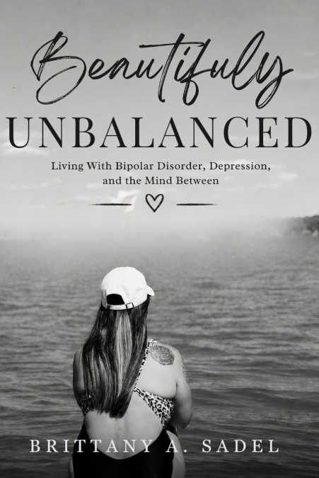 Beautifuly UNBALANCED Living With Bipolar Disorder, Depression, and the Mind Between