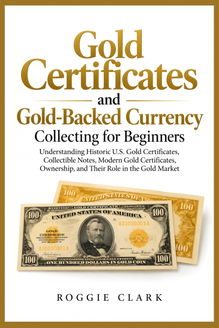 Gold Certificates and Gold-Backed Currency Collecting for Beginners